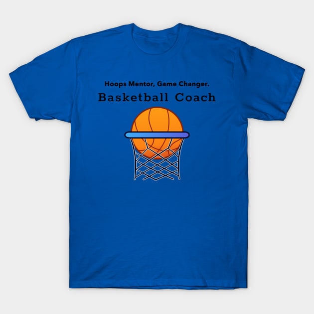 Hoops Mentor, Game Changer. Basketball Coach. T-Shirt by 4evercooldesigns